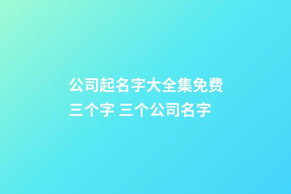 公司起名字大全集免费三个字 三个公司名字-第1张-公司起名-玄机派